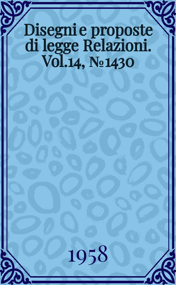 Disegni e proposte di legge Relazioni. Vol.14, №1430