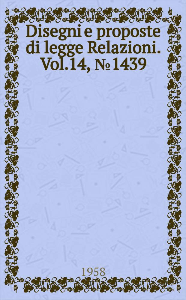 Disegni e proposte di legge Relazioni. Vol.14, №1439