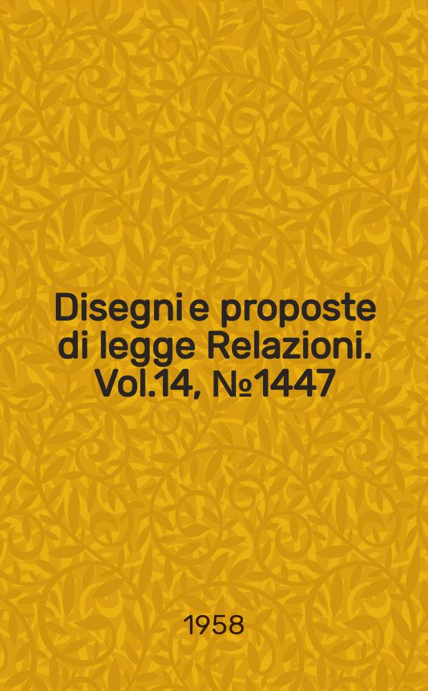 Disegni e proposte di legge Relazioni. Vol.14, №1447
