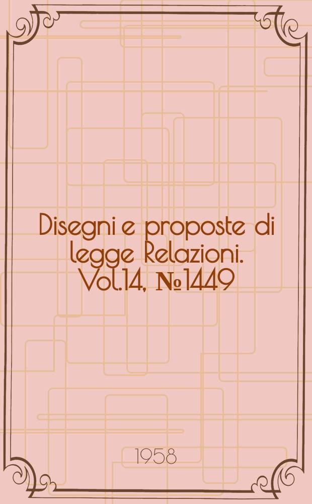 Disegni e proposte di legge Relazioni. Vol.14, №1449