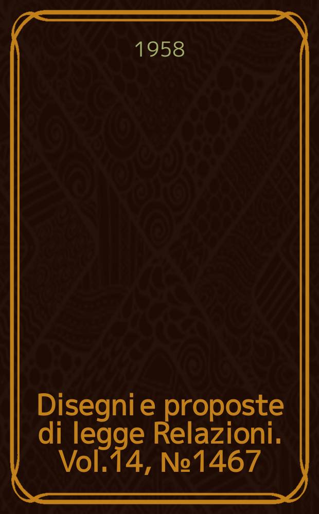 Disegni e proposte di legge Relazioni. Vol.14, №1467