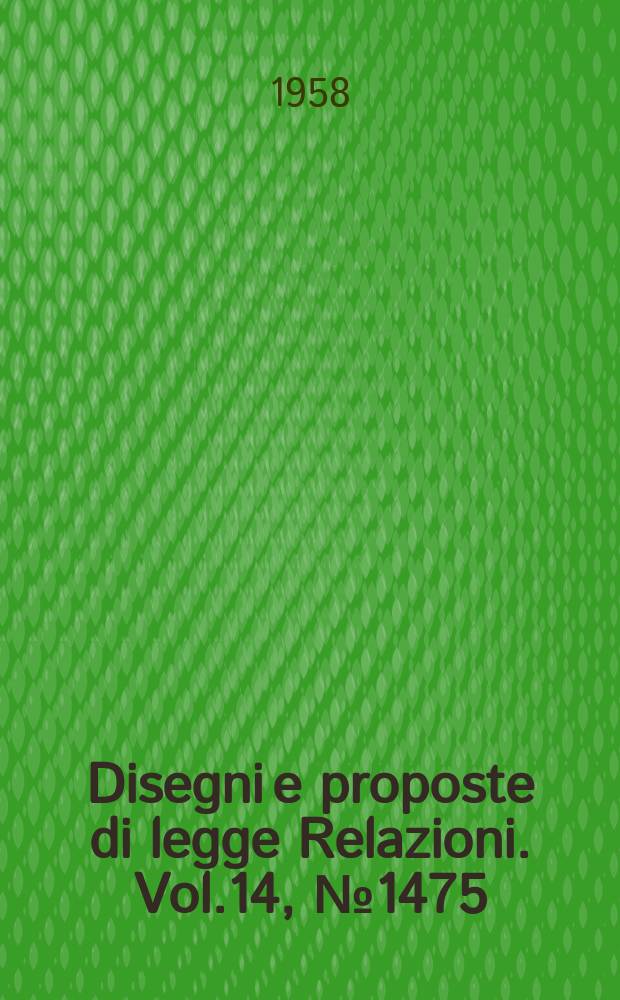 Disegni e proposte di legge Relazioni. Vol.14, №1475