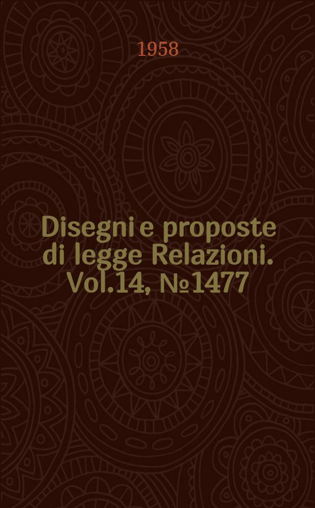 Disegni e proposte di legge Relazioni. Vol.14, №1477