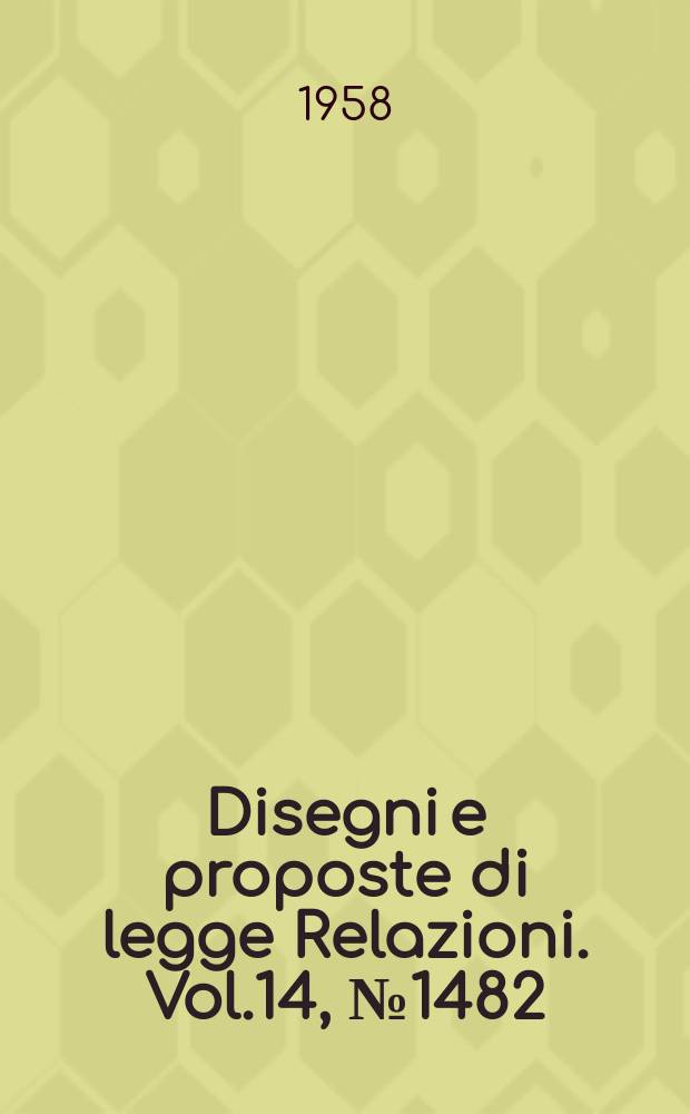 Disegni e proposte di legge Relazioni. Vol.14, №1482