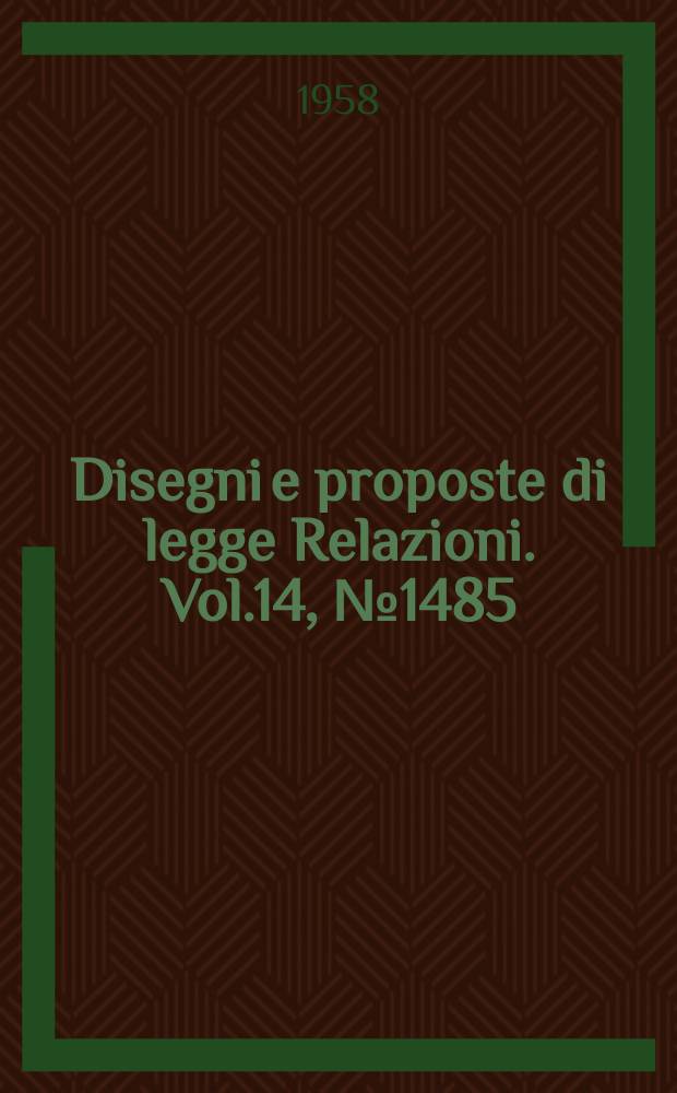 Disegni e proposte di legge Relazioni. Vol.14, №1485