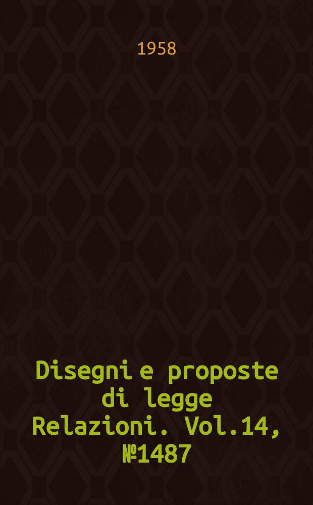 Disegni e proposte di legge Relazioni. Vol.14, №1487