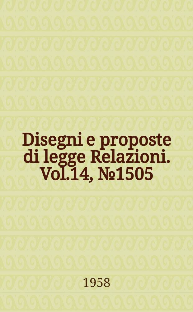 Disegni e proposte di legge Relazioni. Vol.14, №1505