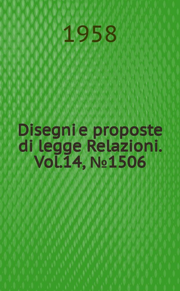 Disegni e proposte di legge Relazioni. Vol.14, №1506