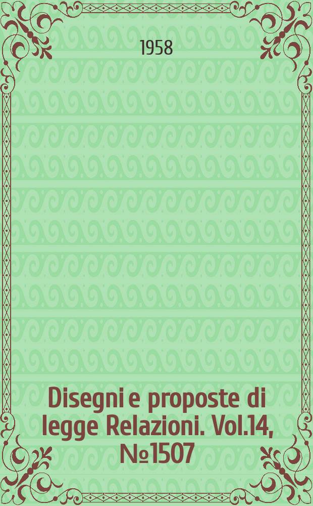 Disegni e proposte di legge Relazioni. Vol.14, №1507