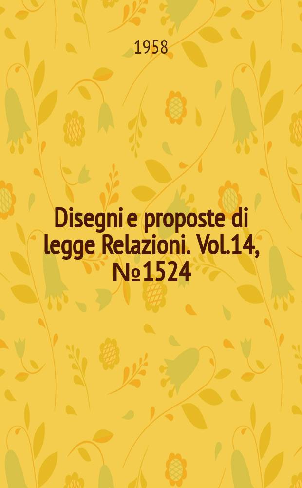 Disegni e proposte di legge Relazioni. Vol.14, №1524