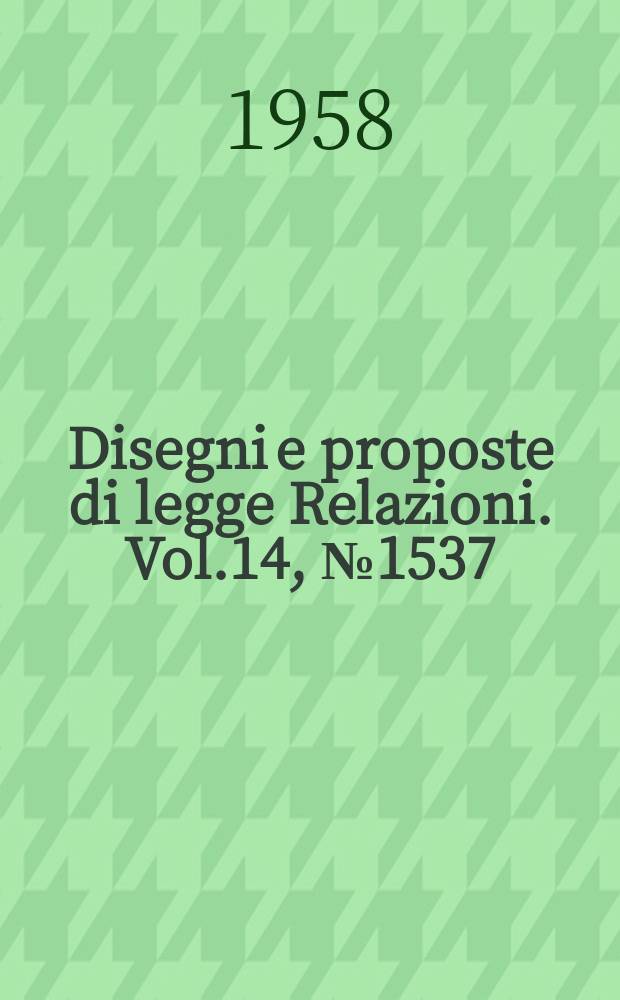 Disegni e proposte di legge Relazioni. Vol.14, №1537