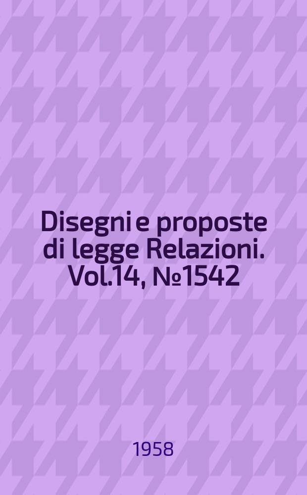 Disegni e proposte di legge Relazioni. Vol.14, №1542