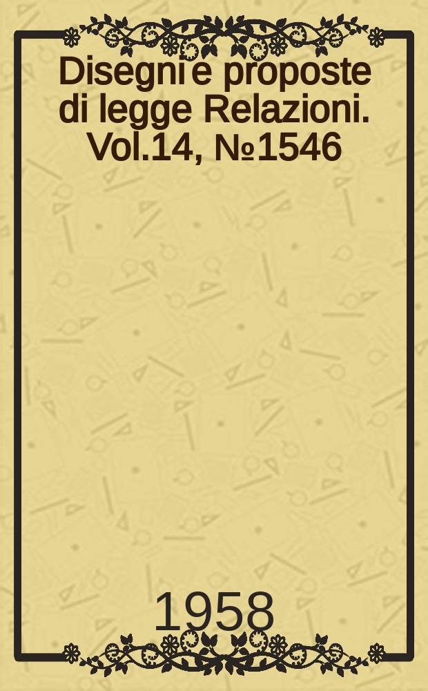 Disegni e proposte di legge Relazioni. Vol.14, №1546