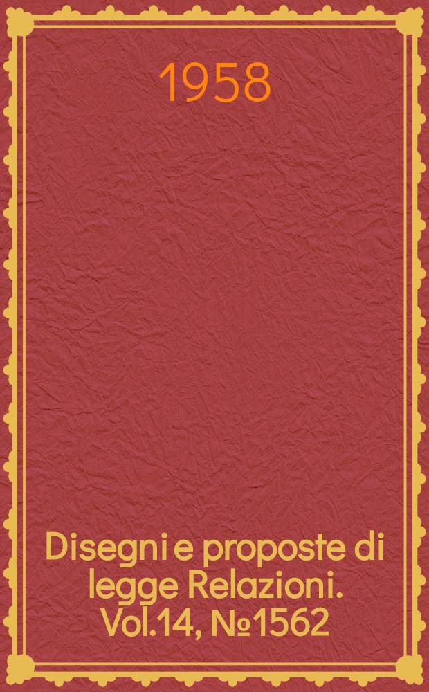 Disegni e proposte di legge Relazioni. Vol.14, №1562