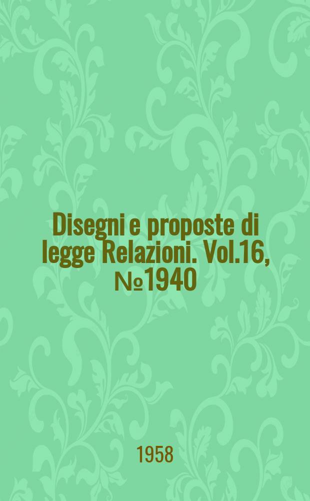 Disegni e proposte di legge Relazioni. Vol.16, №1940