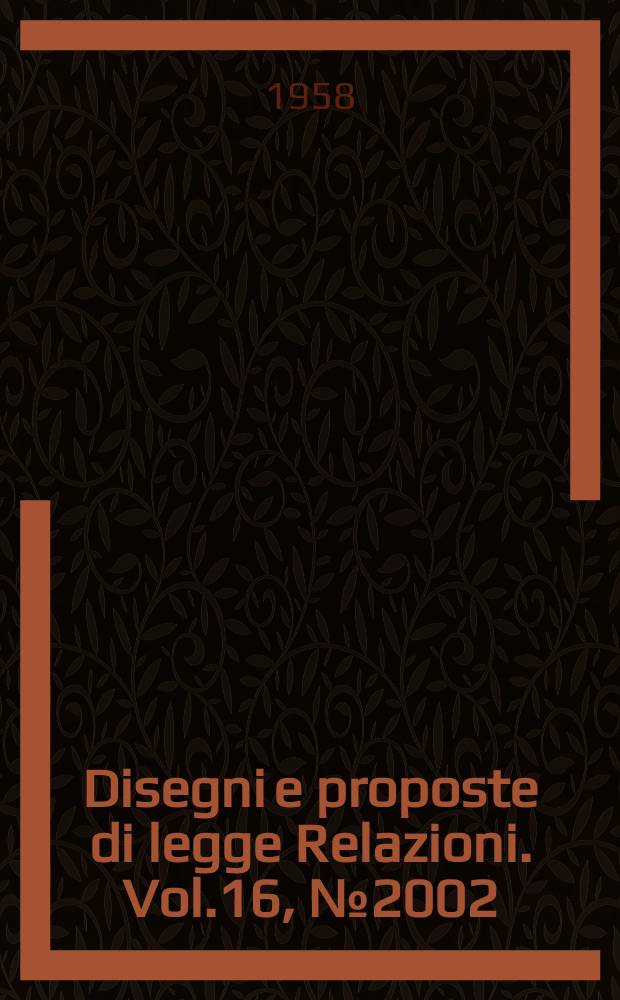 Disegni e proposte di legge Relazioni. Vol.16, №2002
