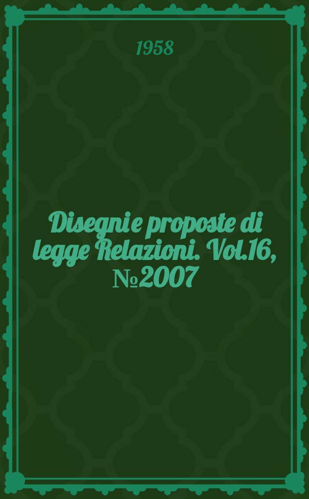 Disegni e proposte di legge Relazioni. Vol.16, №2007