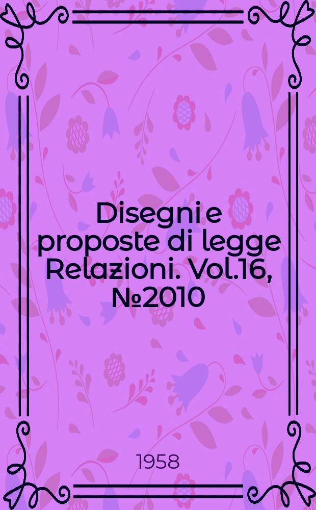 Disegni e proposte di legge Relazioni. Vol.16, №2010