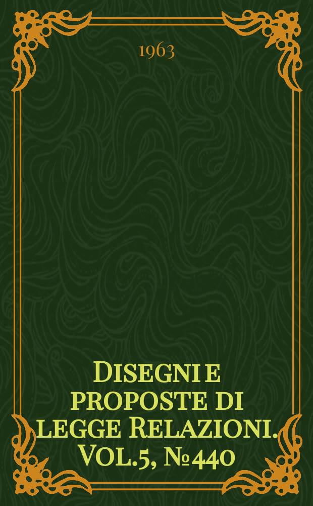 Disegni e proposte di legge Relazioni. Vol.5, №440