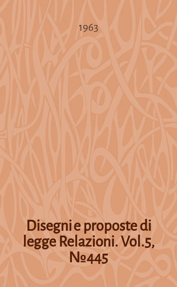 Disegni e proposte di legge Relazioni. Vol.5, №445