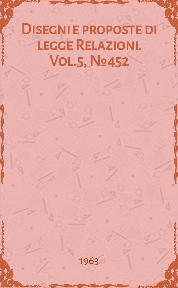 Disegni e proposte di legge Relazioni. Vol.5, №452