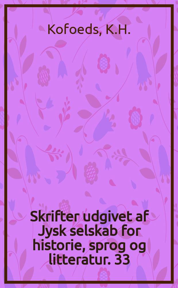 Skrifter udgivet af Jysk selskab for historie, sprog og litteratur. 33 : K.H. Kofoeds erindringer