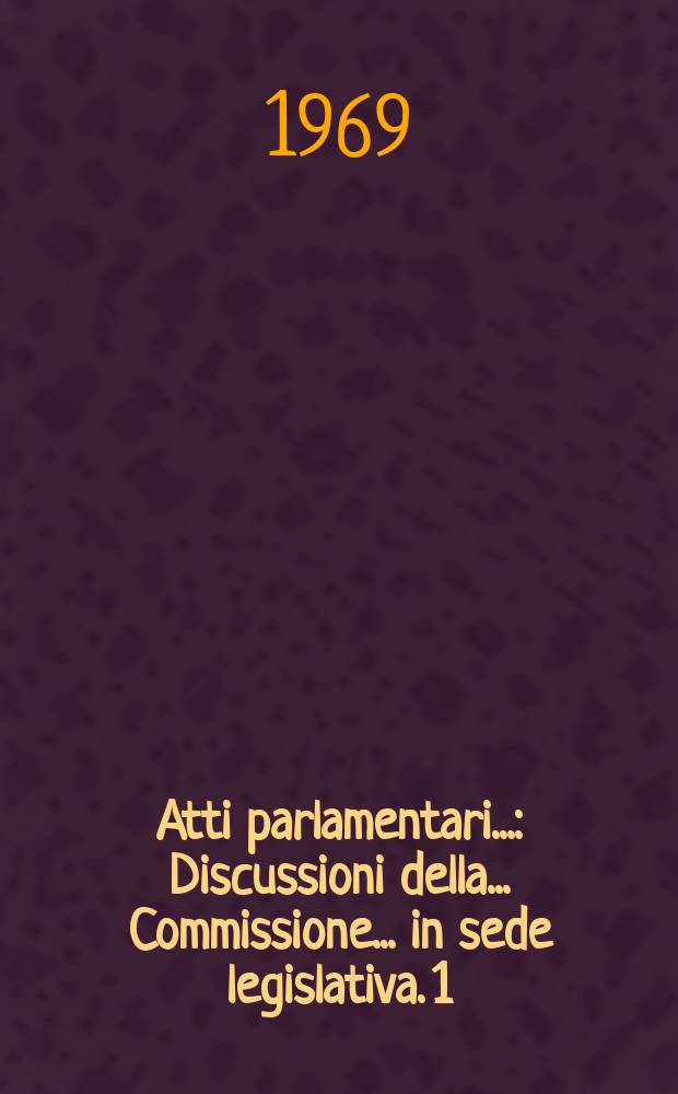 Atti parlamentari.. : Discussioni della ... Commissione ... in sede legislativa. 1 : (Affari costituzionali)