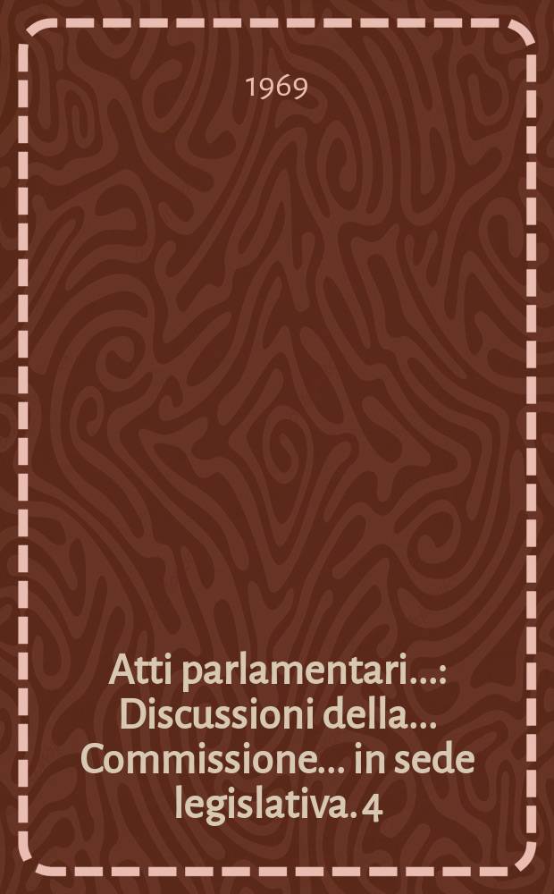 Atti parlamentari.. : Discussioni della ... Commissione ... in sede legislativa. 4 : (Giustizia)