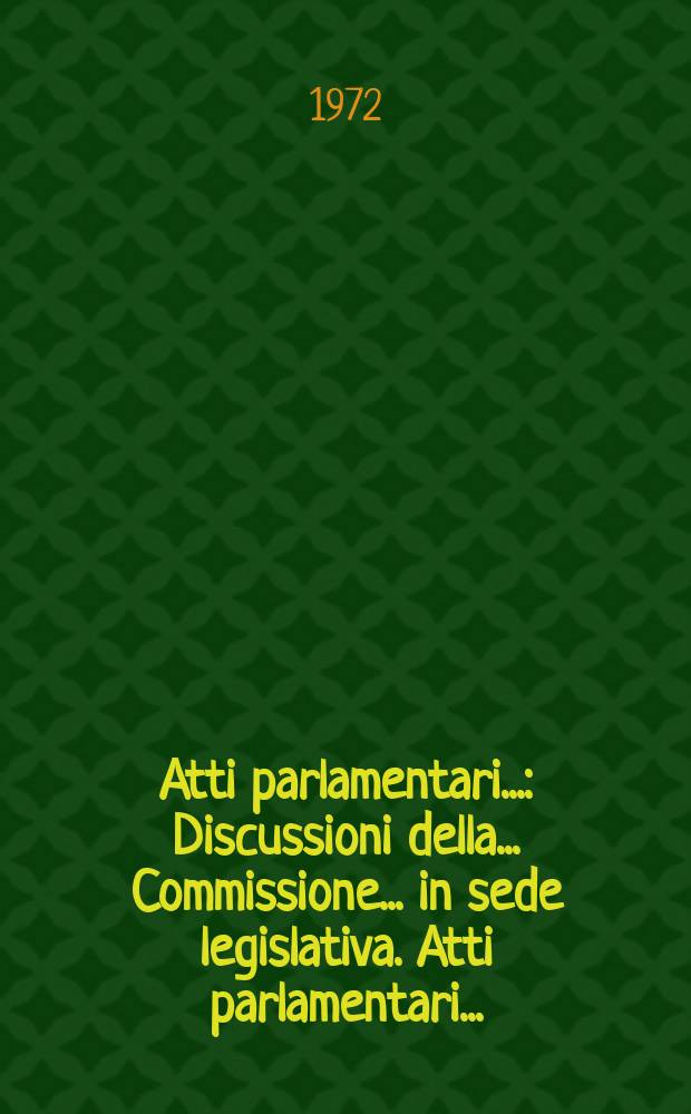 Atti parlamentari.. : Discussioni della ... Commissione ... in sede legislativa. Atti parlamentari...