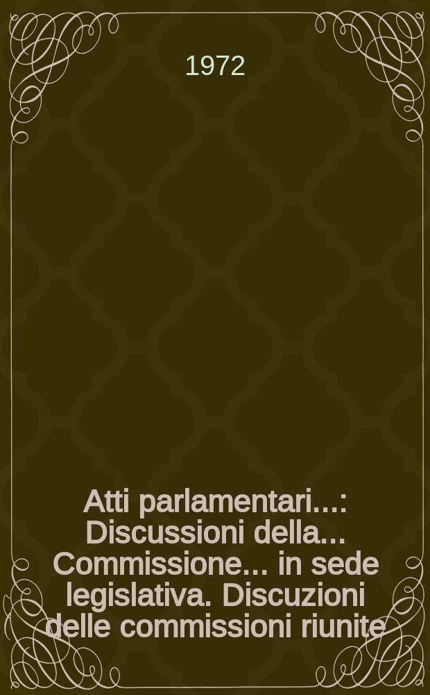 Atti parlamentari.. : Discussioni della ... Commissione ... in sede legislativa. Discuzioni delle commissioni riunite