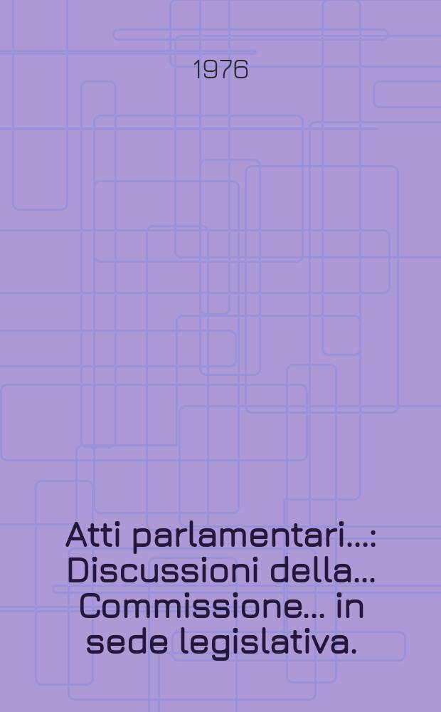 Atti parlamentari.. : Discussioni della ... Commissione ... in sede legislativa. (Bilancio)