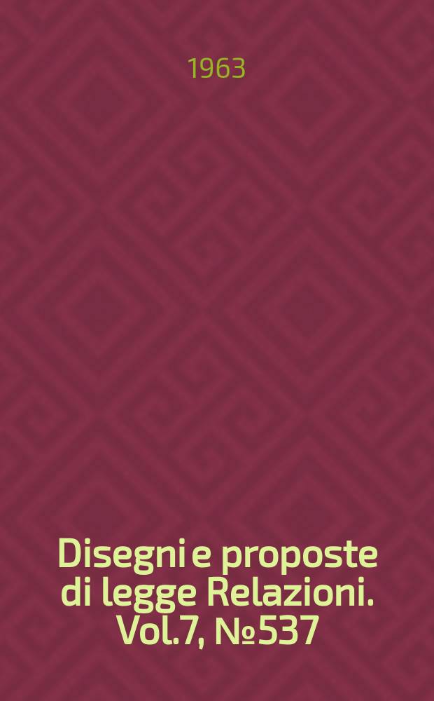 Disegni e proposte di legge Relazioni. Vol.7, №537