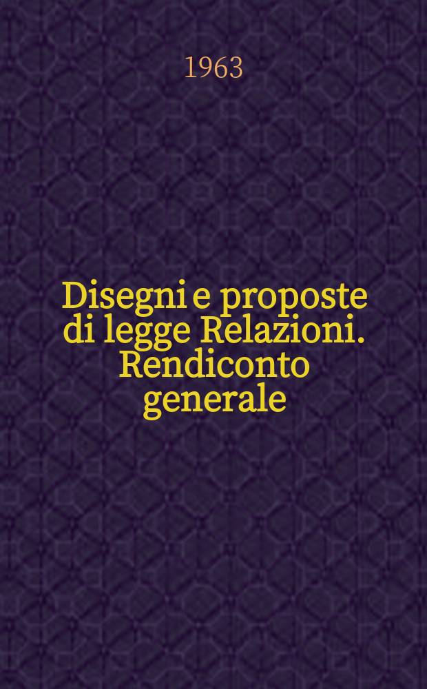 Disegni e proposte di legge Relazioni. Rendiconto generale