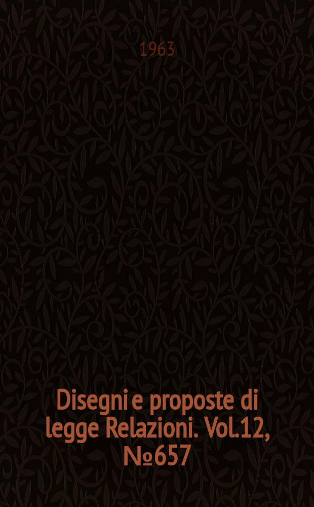 Disegni e proposte di legge Relazioni. Vol.12, №657