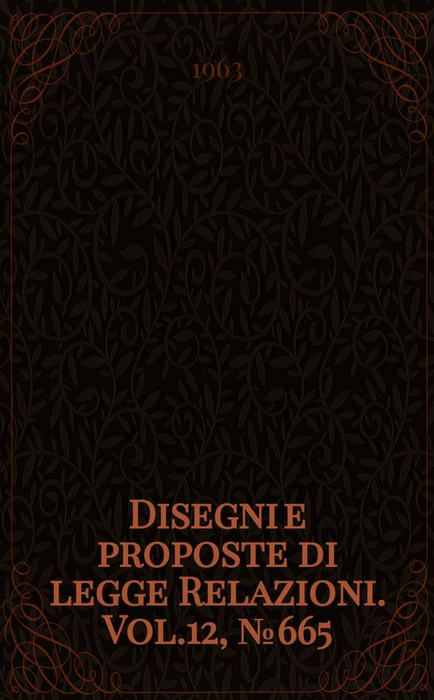 Disegni e proposte di legge Relazioni. Vol.12, №665
