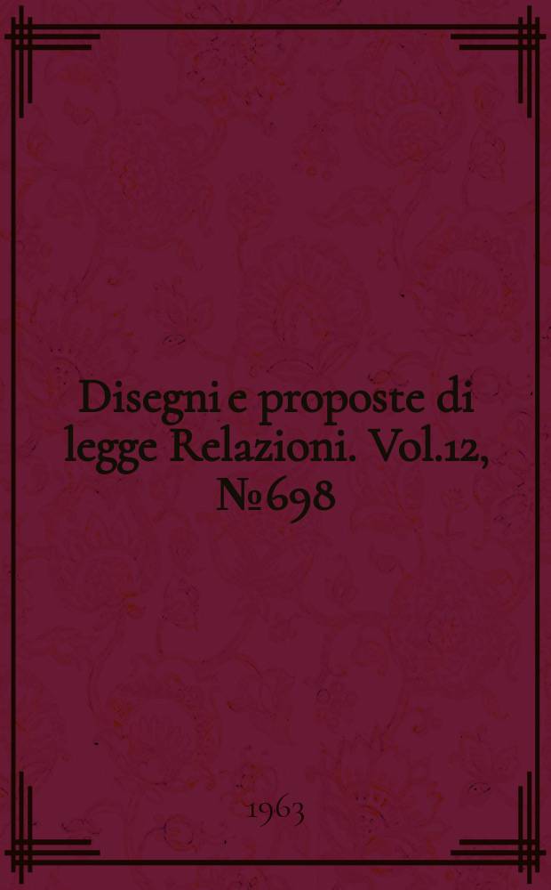 Disegni e proposte di legge Relazioni. Vol.12, №698