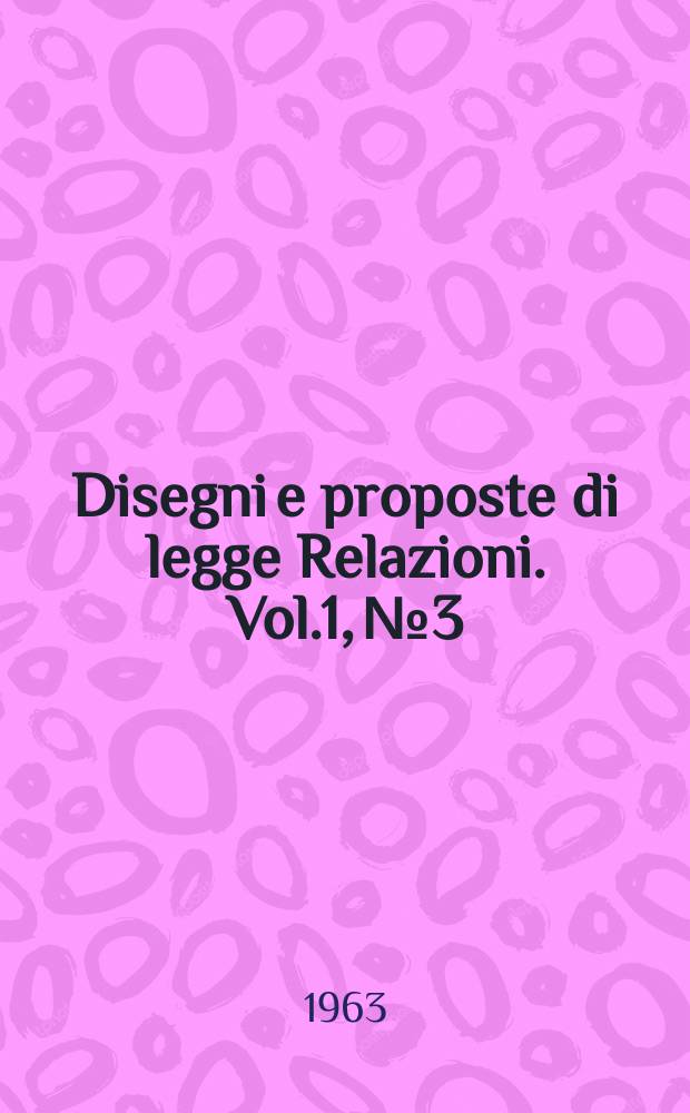 Disegni e proposte di legge Relazioni. Vol.1, №3