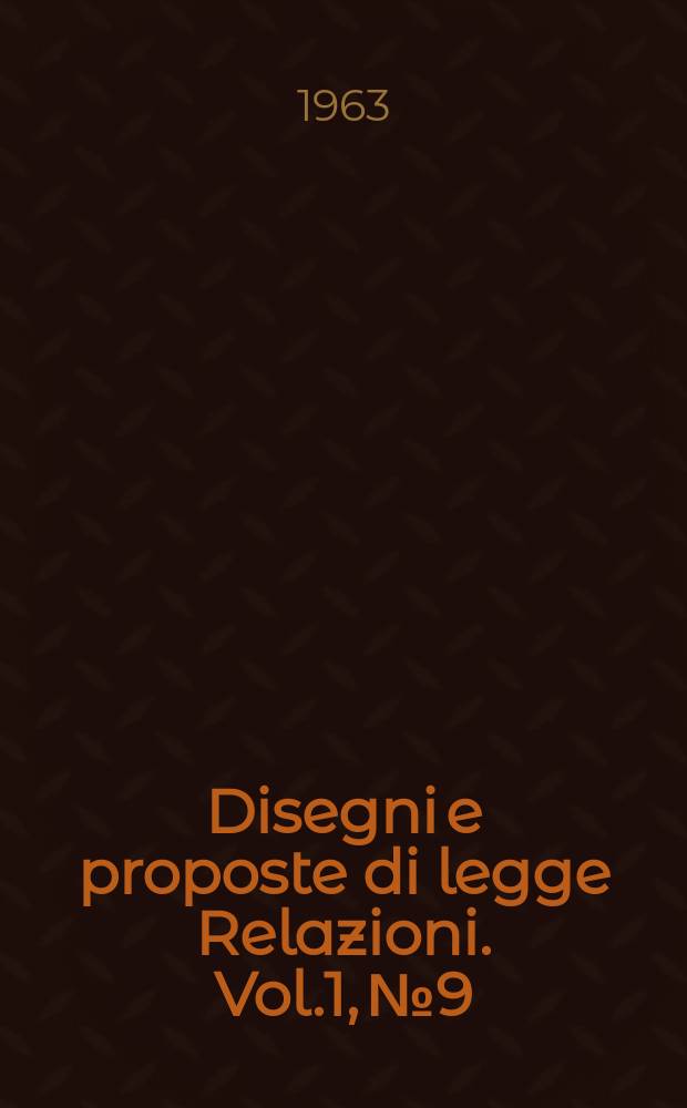 Disegni e proposte di legge Relazioni. Vol.1, №9