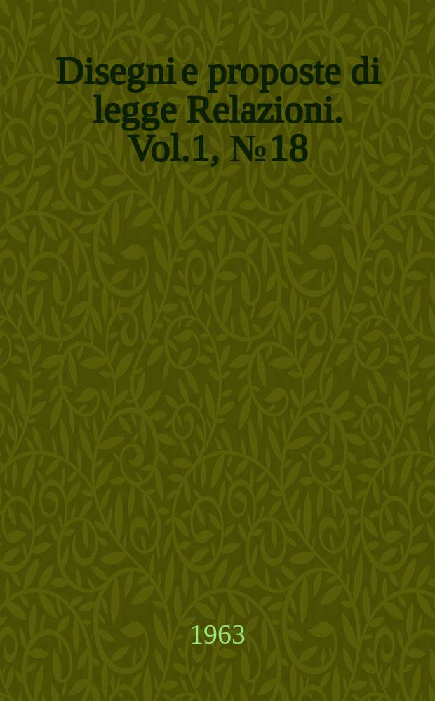 Disegni e proposte di legge Relazioni. Vol.1, №18