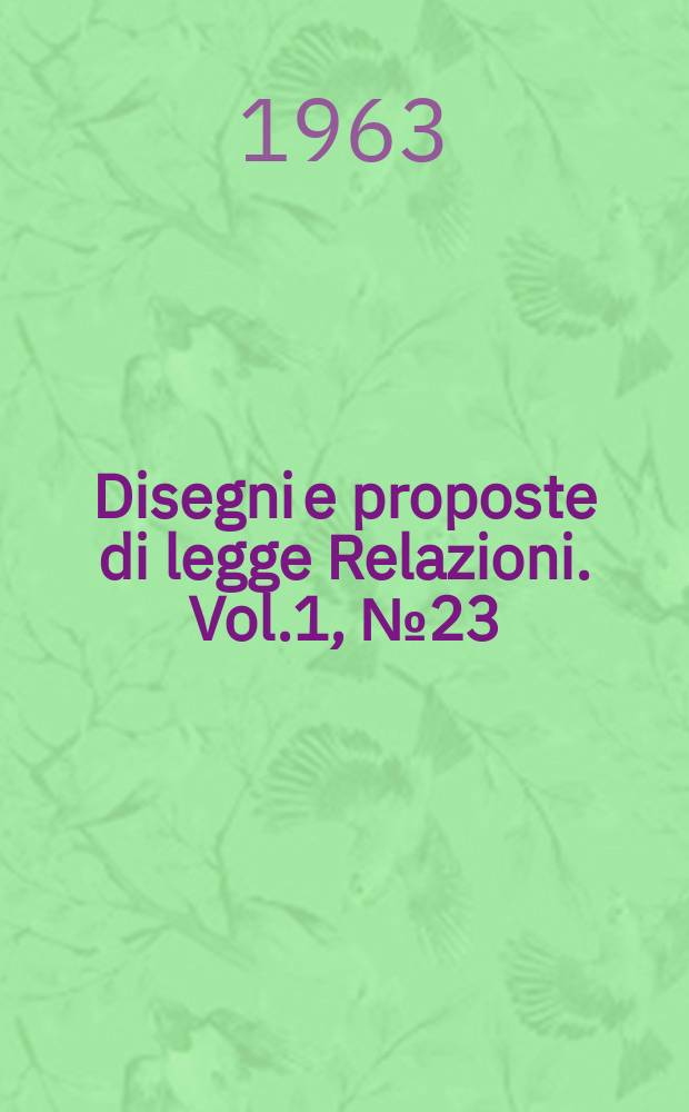 Disegni e proposte di legge Relazioni. Vol.1, №23
