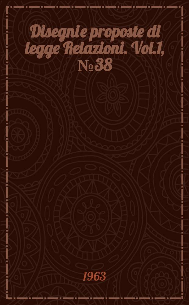 Disegni e proposte di legge Relazioni. Vol.1, №38