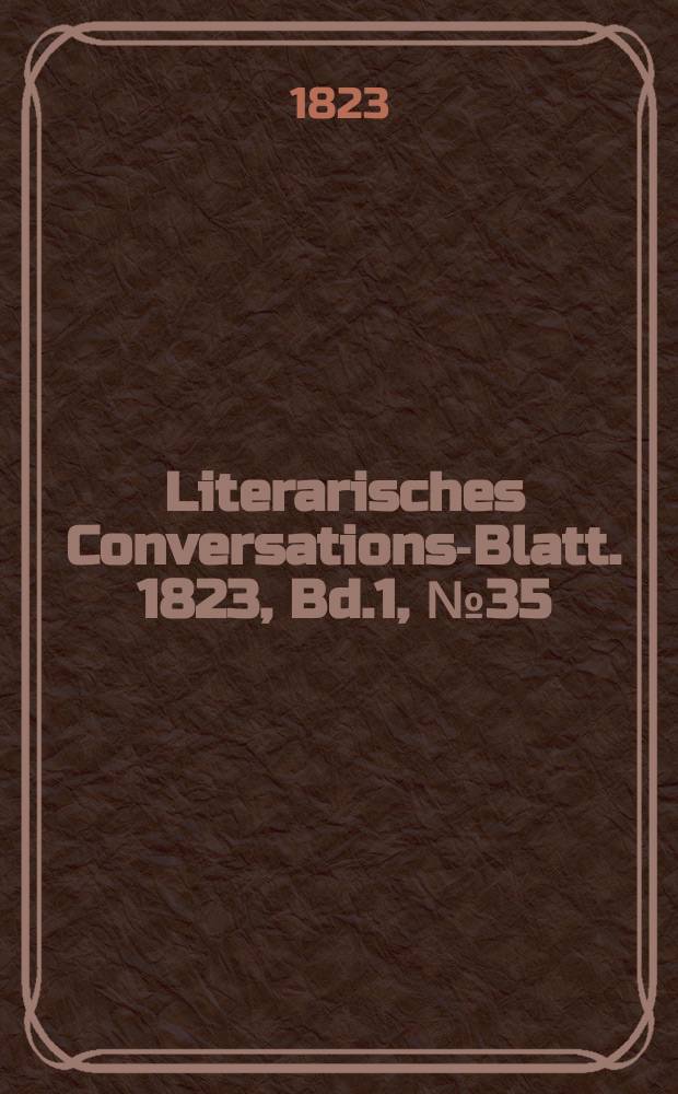 Literarisches Conversations-Blatt. 1823, Bd.1, №35