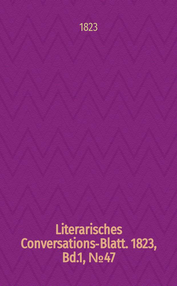 Literarisches Conversations-Blatt. 1823, Bd.1, №47