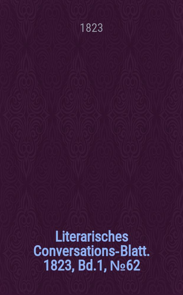 Literarisches Conversations-Blatt. 1823, Bd.1, №62