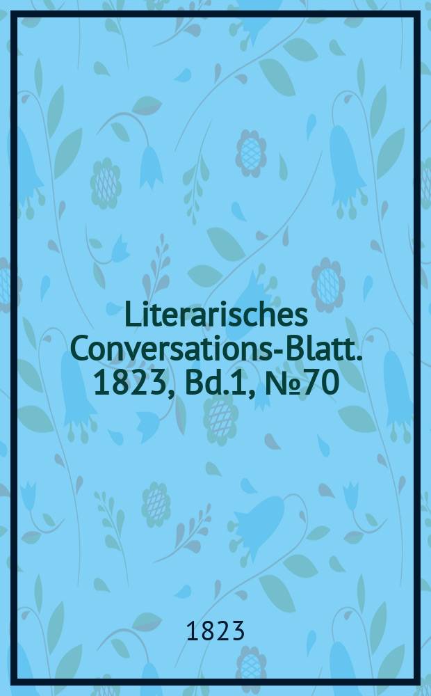 Literarisches Conversations-Blatt. 1823, Bd.1, №70