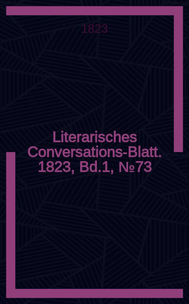 Literarisches Conversations-Blatt. 1823, Bd.1, №73