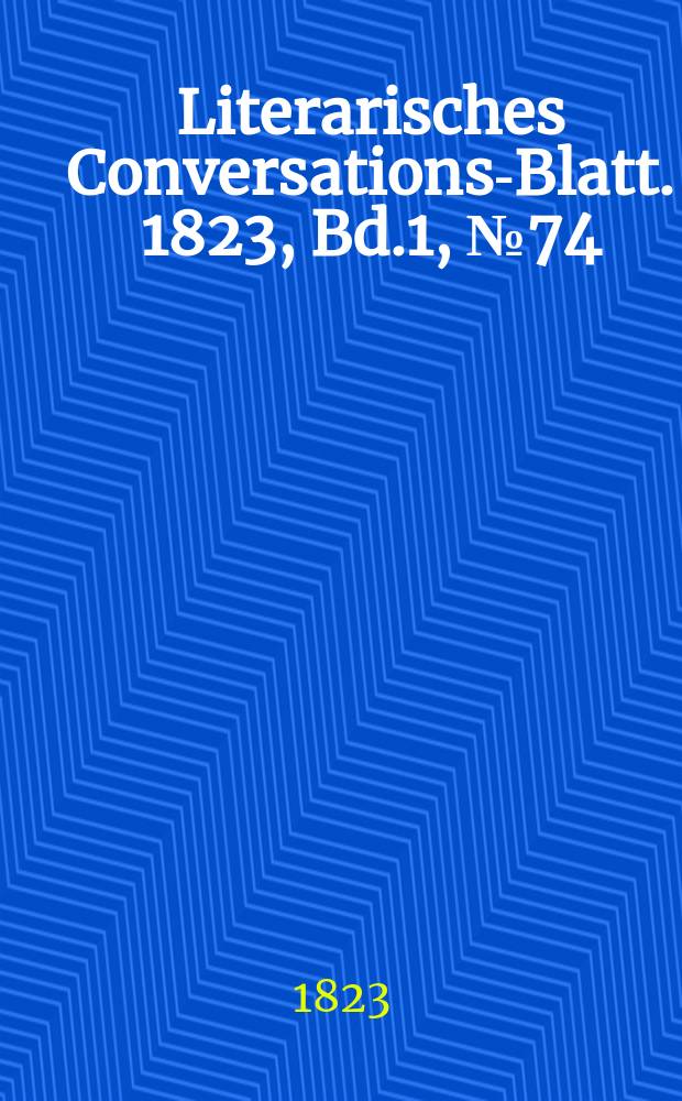 Literarisches Conversations-Blatt. 1823, Bd.1, №74