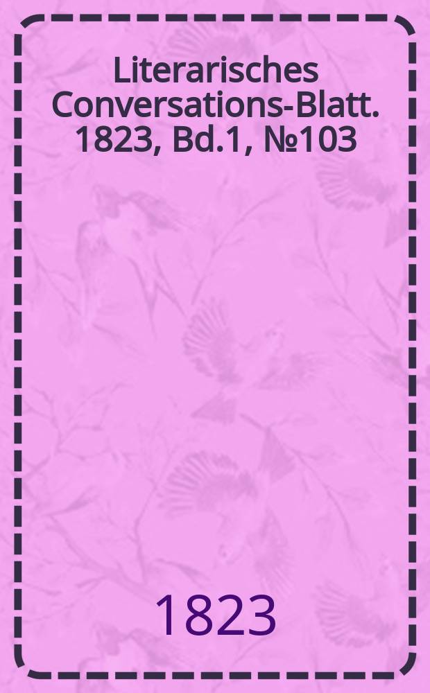 Literarisches Conversations-Blatt. 1823, Bd.1, №103