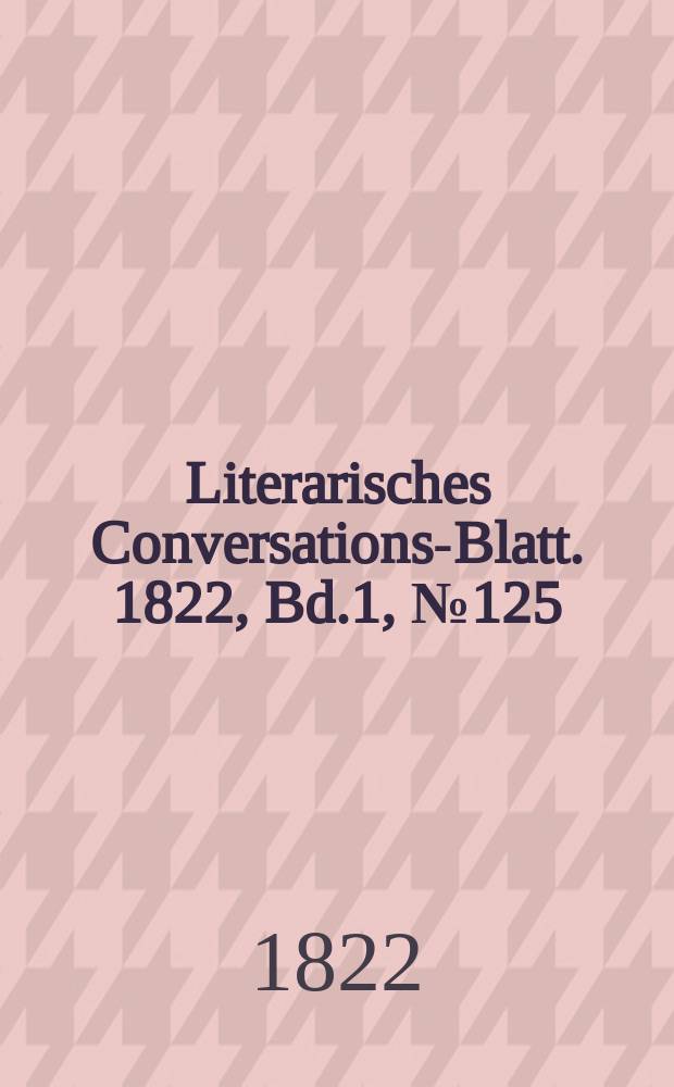 Literarisches Conversations-Blatt. 1822, Bd.1, №125