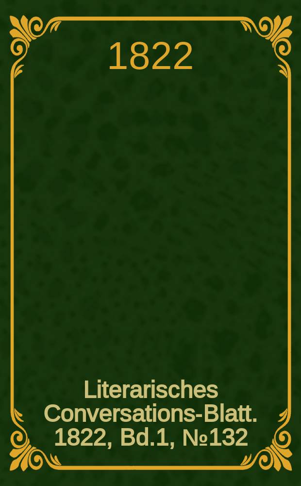 Literarisches Conversations-Blatt. 1822, Bd.1, №132